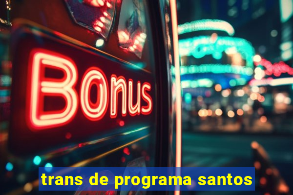 trans de programa santos